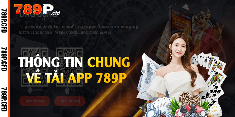 Tải App 789P - Thực Hiện Nhanh Chóng Dễ Dàng 1 Thông tin chung về tải app 789P